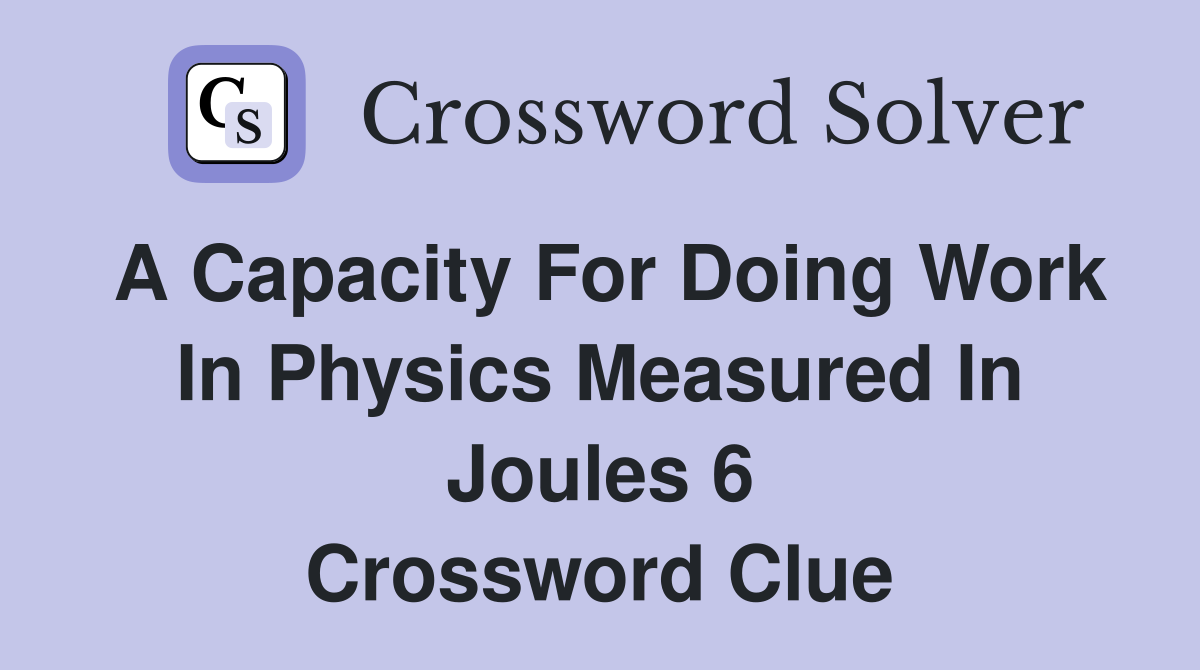 A capacity for doing work in physics measured in joules 6